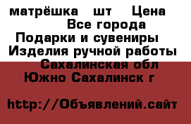 матрёшка 7 шт. › Цена ­ 350 - Все города Подарки и сувениры » Изделия ручной работы   . Сахалинская обл.,Южно-Сахалинск г.